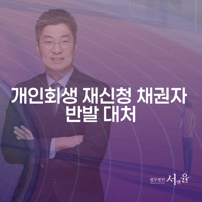 개인회생 재신청 시 채권자 반발에 어떻게 대처할 수 있을까요?